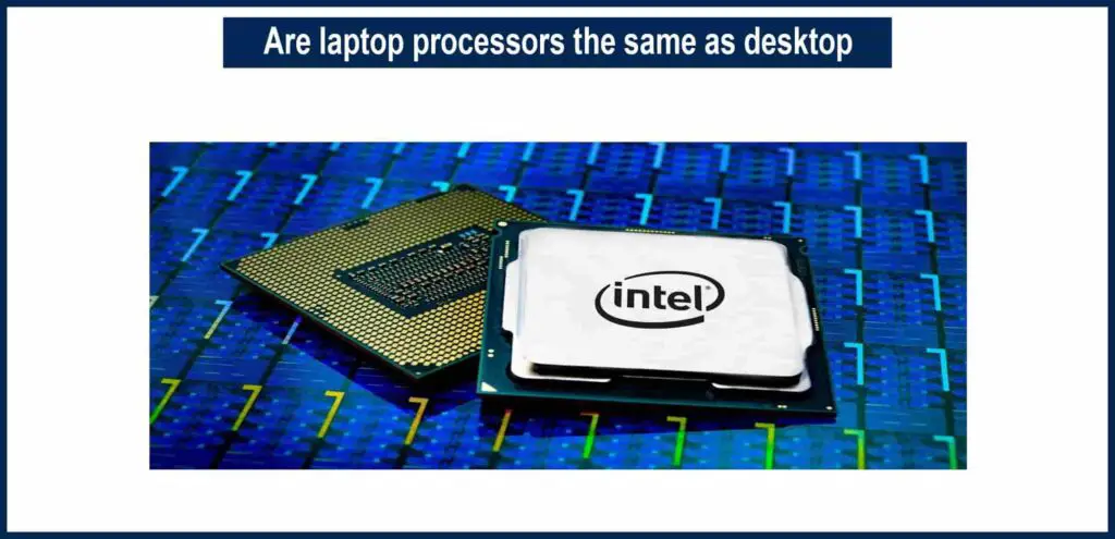Are laptop processors the same as desktop?