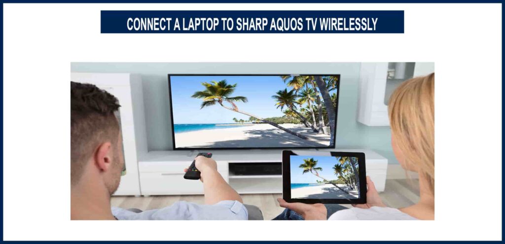HOW TO CONNECT A LAPTOP TO SHARP AQUOS TV WIRELESSLY