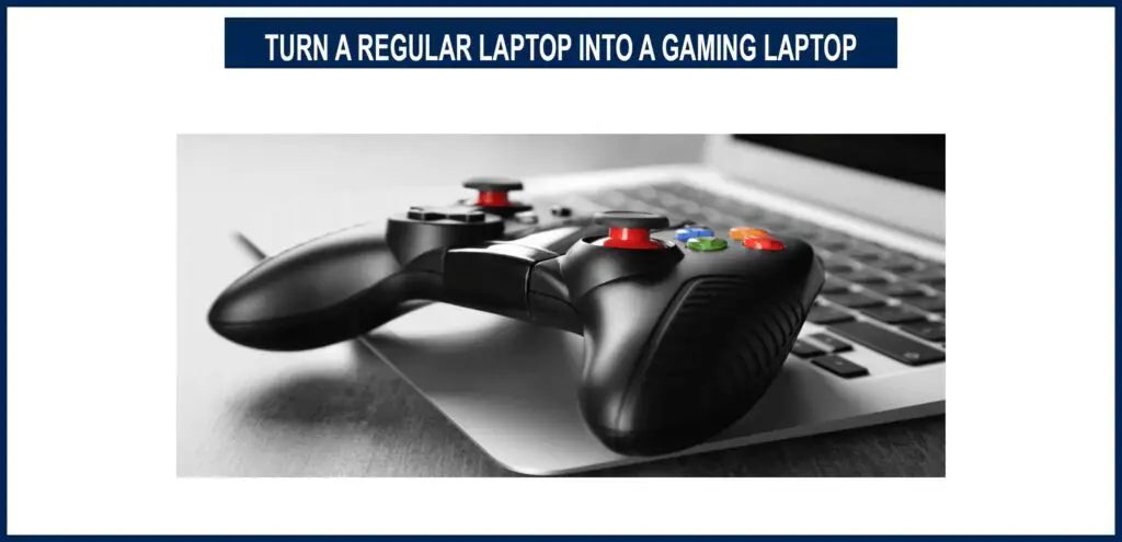 HOW TO TURN A REGULAR LAPTOP INTO A GAMING LAPTOP